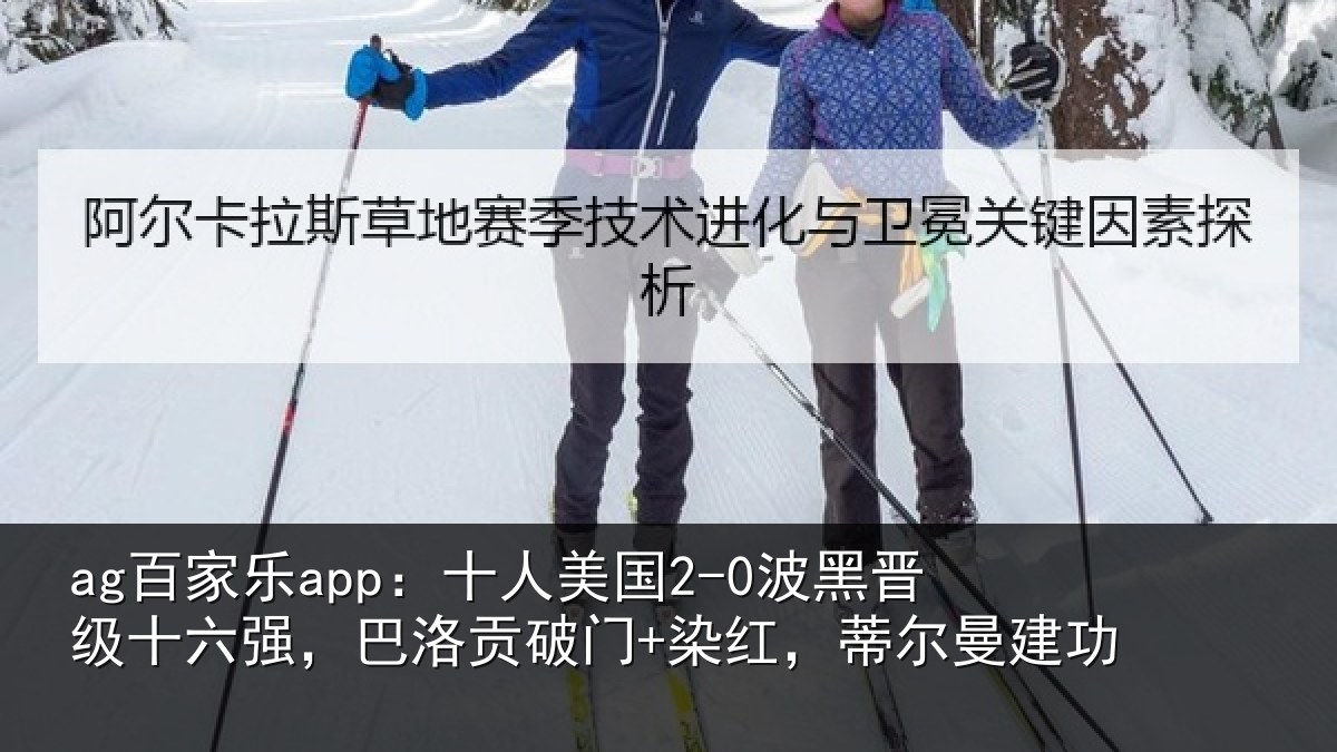 ag百家乐app：十人美国2-0波黑晋级十六强，巴洛贡破门+染红，蒂尔曼建功