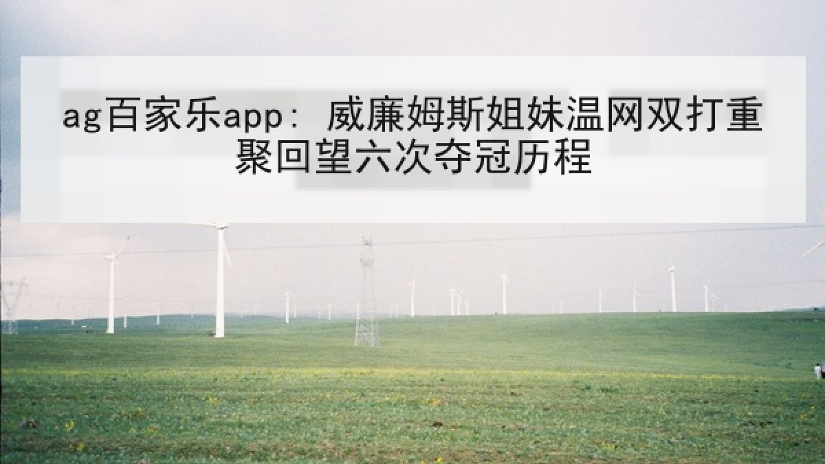 ag百家乐app: 威廉姆斯姐妹温网双打重聚回望六次夺冠历程